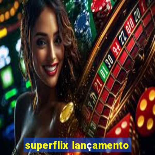 superflix lançamento